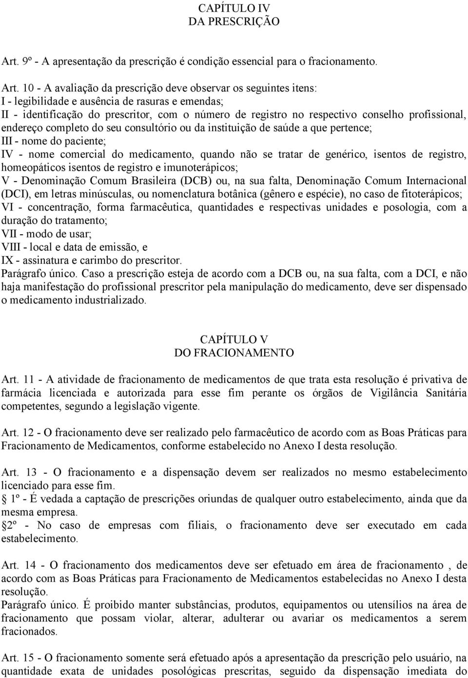 10 - A avaliação da prescrição deve observar os seguintes itens: I - legibilidade e ausência de rasuras e emendas; II - identificação do prescritor, com o número de registro no respectivo conselho