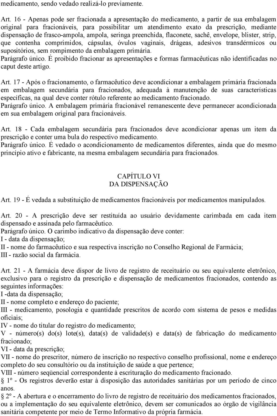 frasco-ampola, ampola, seringa preenchida, flaconete, sachê, envelope, blister, strip, que contenha comprimidos, cápsulas, óvulos vaginais, drágeas, adesivos transdérmicos ou supositórios, sem