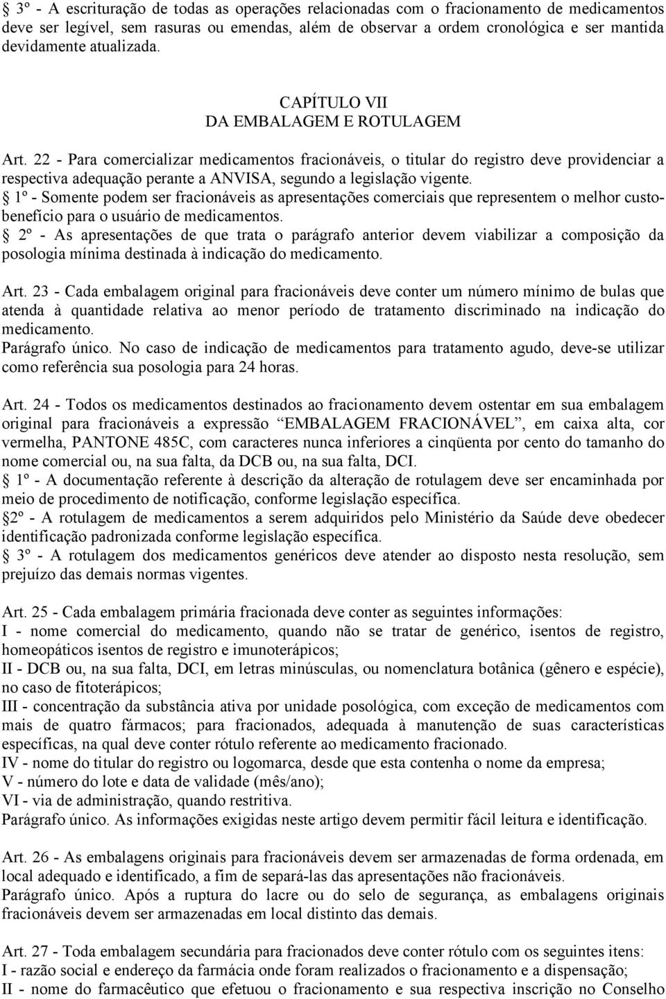 22 - Para comercializar medicamentos fracionáveis, o titular do registro deve providenciar a respectiva adequação perante a ANVISA, segundo a legislação vigente.