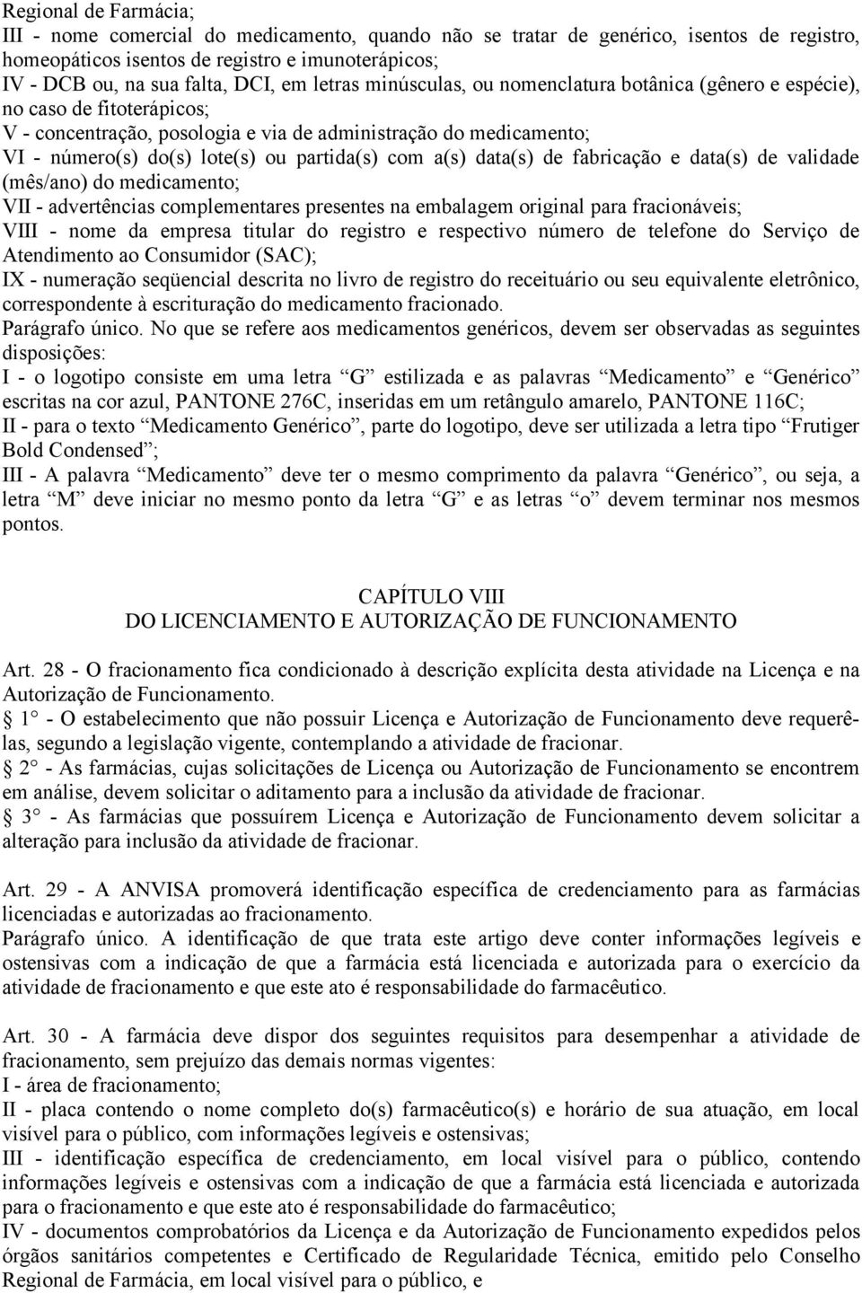 com a(s) data(s) de fabricação e data(s) de validade (mês/ano) do medicamento; VII - advertências complementares presentes na embalagem original para fracionáveis; VIII - nome da empresa titular do