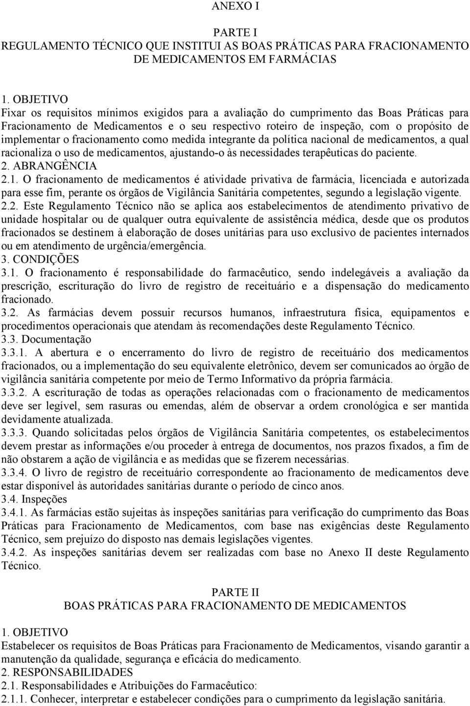 implementar o fracionamento como medida integrante da política nacional de medicamentos, a qual racionaliza o uso de medicamentos, ajustando-o às necessidades terapêuticas do paciente. 2.