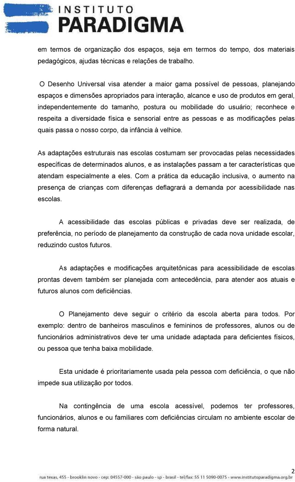 ou mobilidade do usuário; reconhece e respeita a diversidade física e sensorial entre as pessoas e as modificações pelas quais passa o nosso corpo, da infância à velhice.