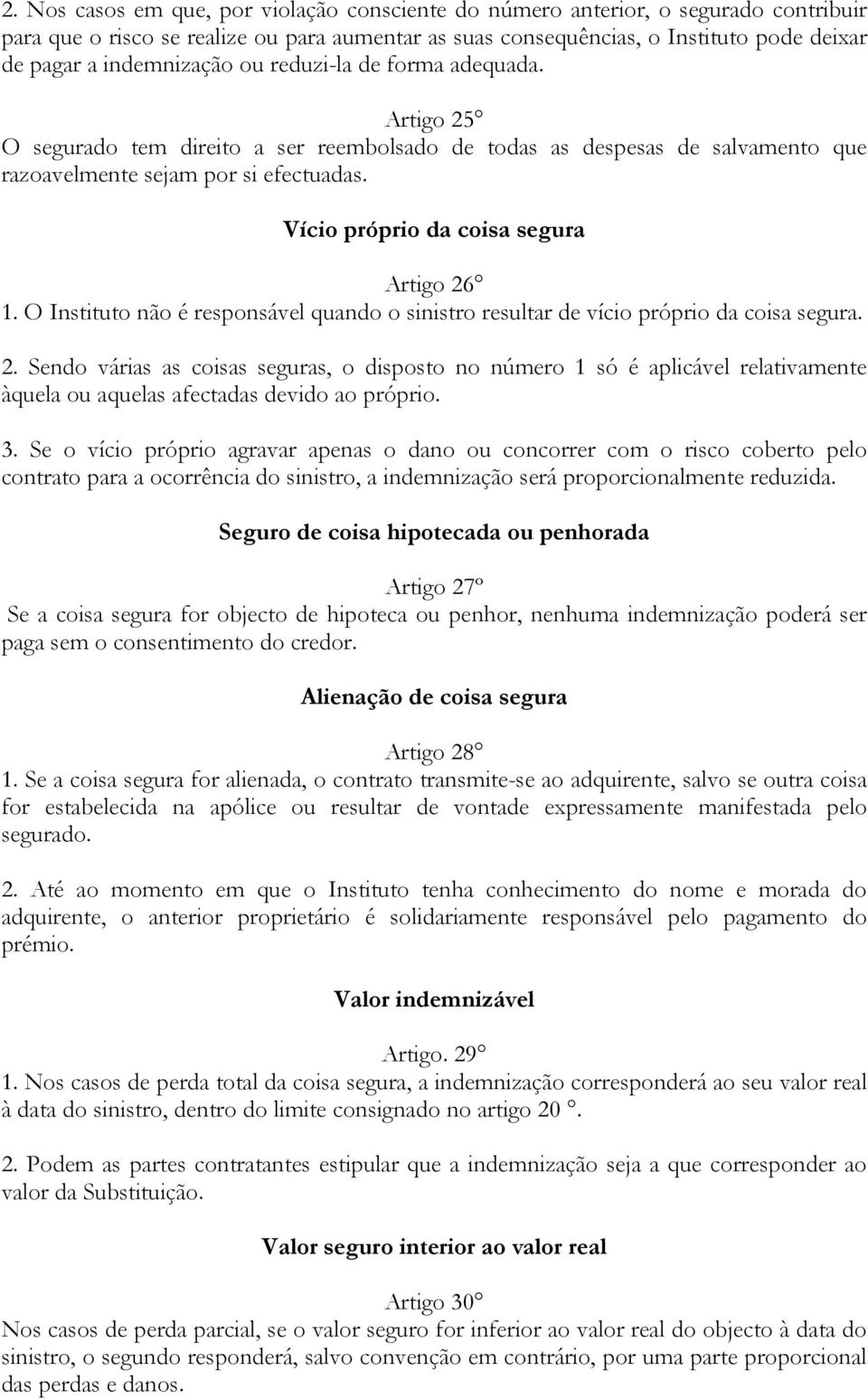 Vício próprio da coisa segura Artigo 26 1. O Instituto não é responsável quando o sinistro resultar de vício próprio da coisa segura. 2. Sendo várias as coisas seguras, o disposto no número 1 só é aplicável relativamente àquela ou aquelas afectadas devido ao próprio.