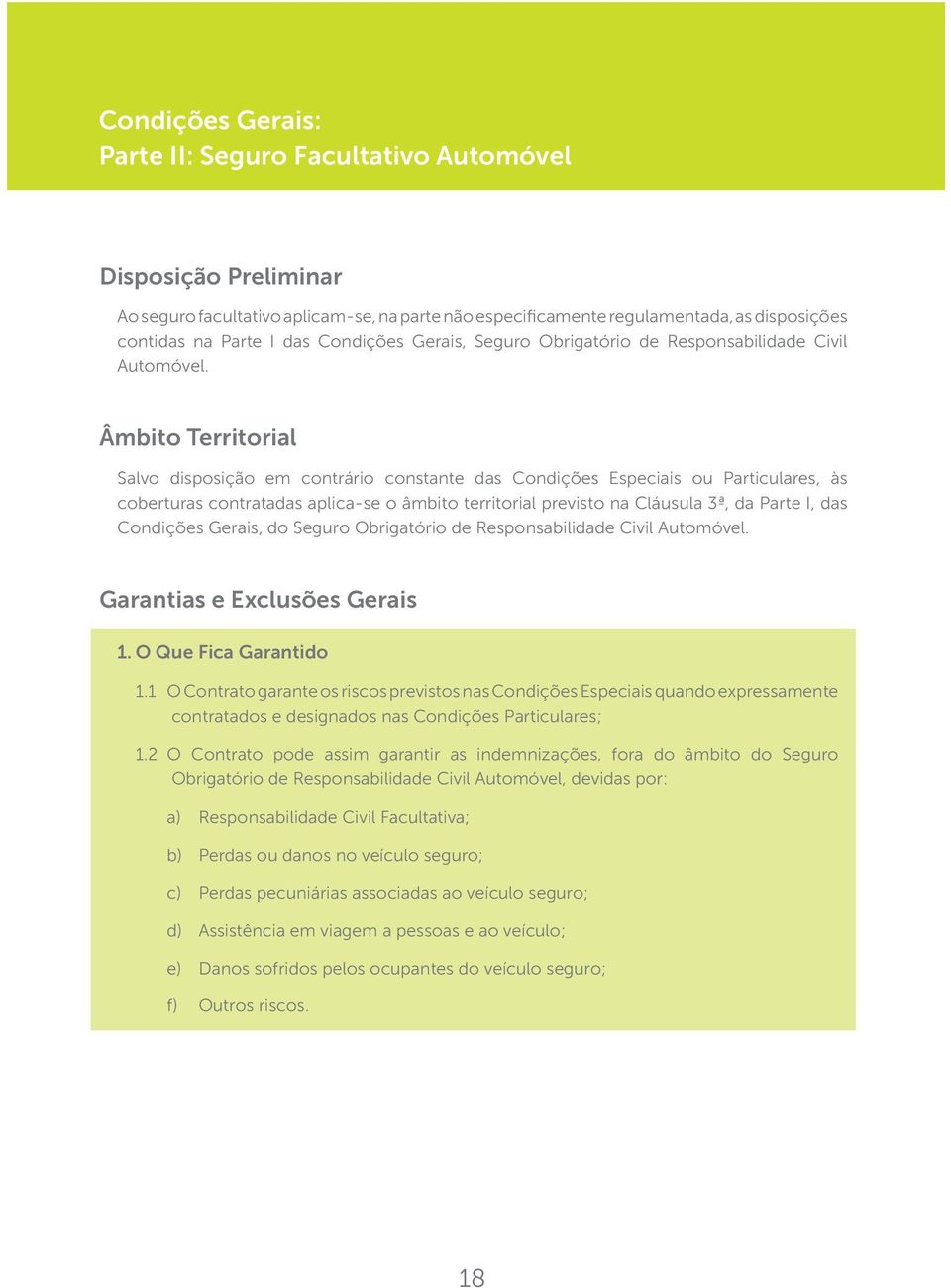 Âmbito Territorial Salvo disposição em contrário constante das Condições Especiais ou Particulares, às coberturas contratadas aplica-se o âmbito territorial previsto na Cláusula 3ª, da Parte I, das