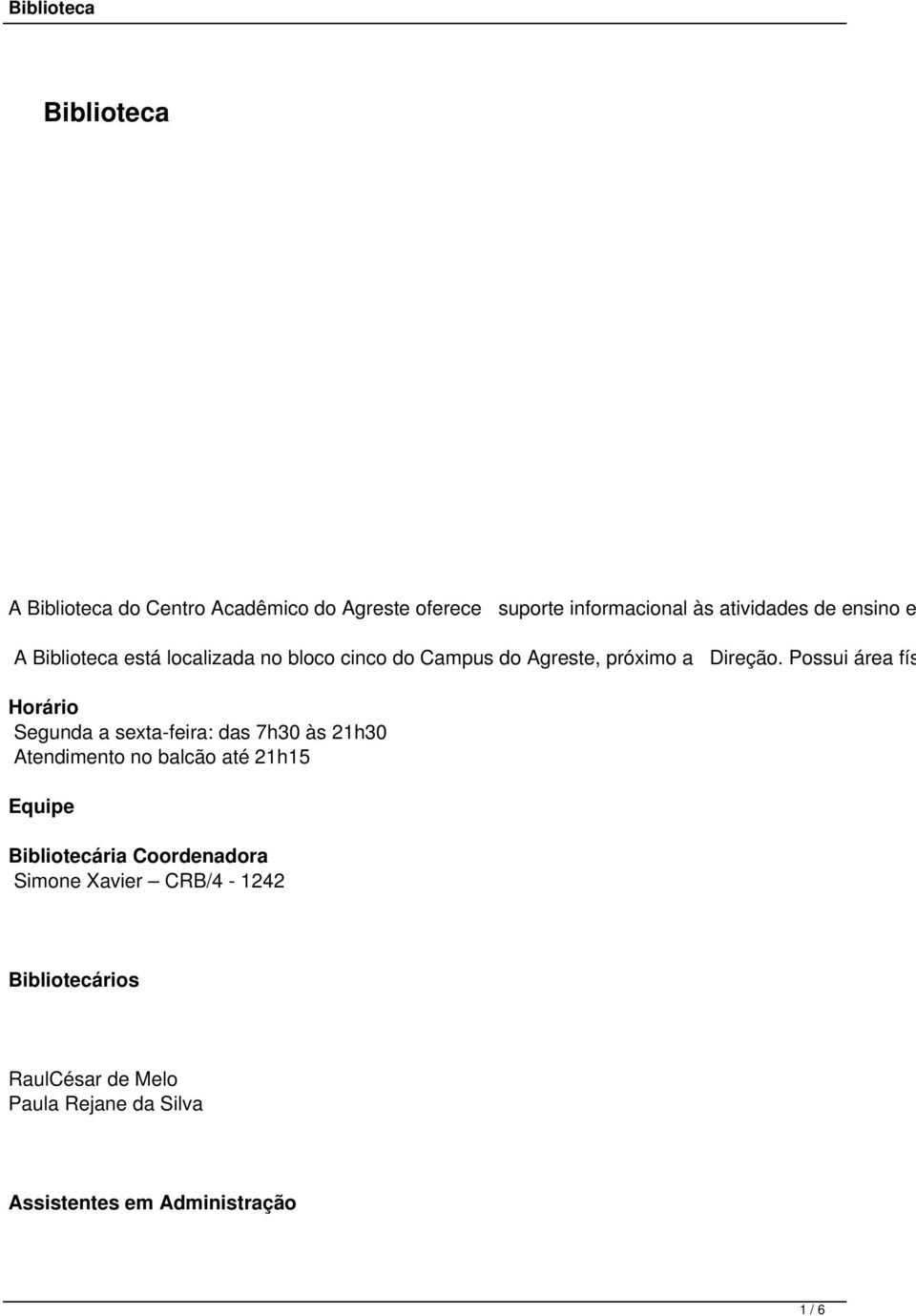 Possui área fís Horário Segunda a sexta-feira: das 7h30 às 21h30 Atendimento no balcão até 21h15 Equipe