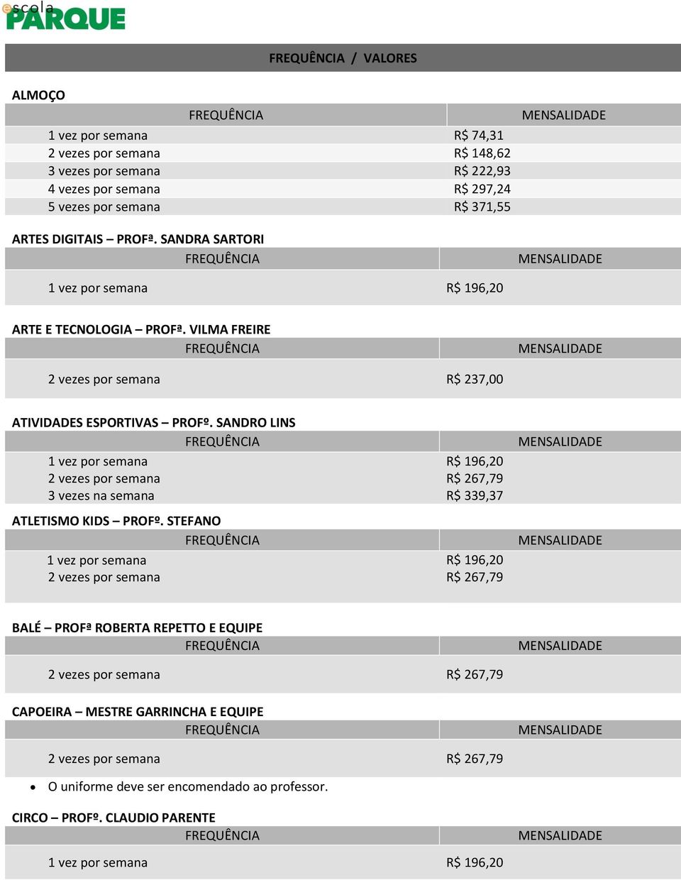 VILMA FREIRE R$ 237,00 S ESPORTIVAS PROFº. SANDRO LINS 3 vezes na semana ATLETISMO KIDS PROFº.