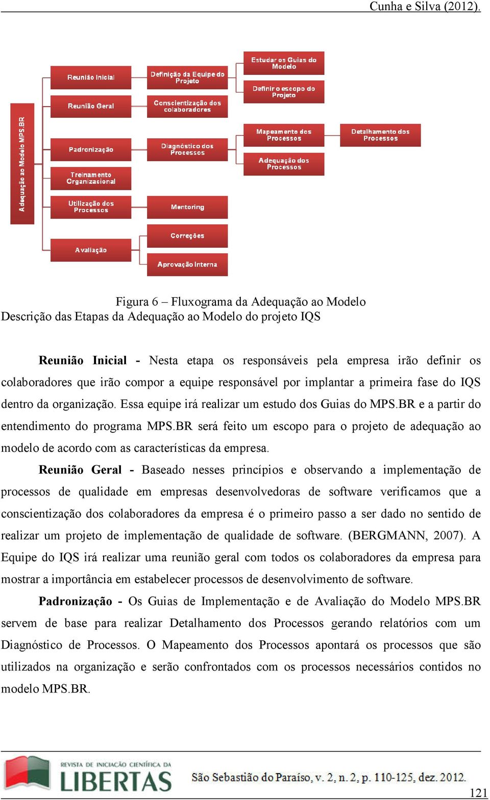 BR será feito um escopo para o projeto de adequação ao modelo de acordo com as características da empresa.