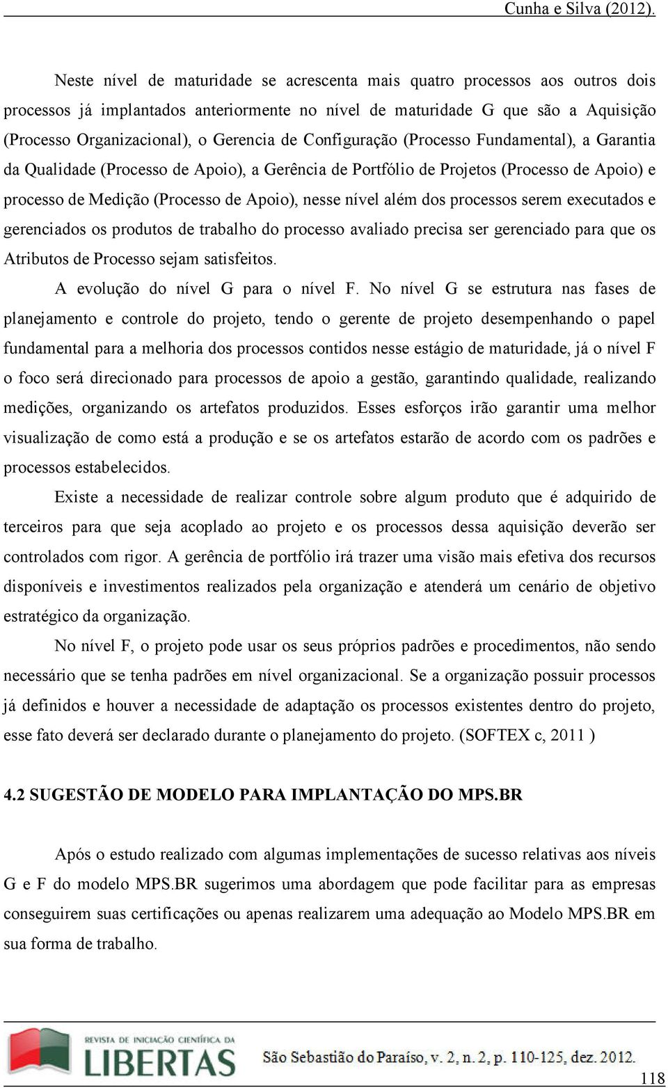 além dos processos serem executados e gerenciados os produtos de trabalho do processo avaliado precisa ser gerenciado para que os Atributos de Processo sejam satisfeitos.