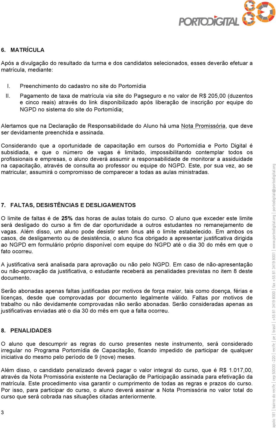 do Portomídia; Alertamos que na Declaração de Responsabilidade do Aluno há uma Nota Promissória, que deve ser devidamente preenchida e assinada.