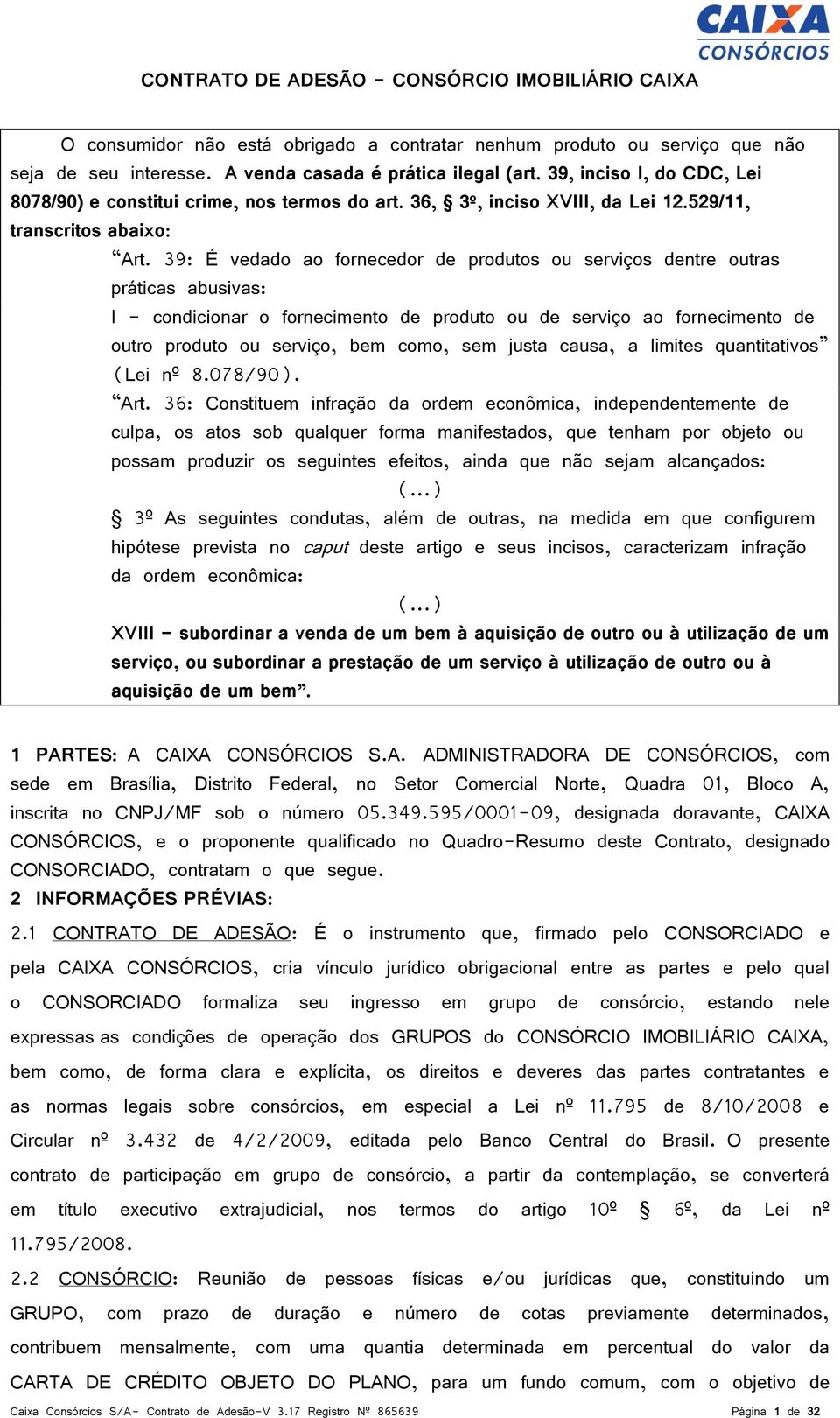 39: É vedado ao fornecedor de produtos ou serviços dentre outras práticas abusivas: I - condicionar o fornecimento de produto ou de serviço ao fornecimento de outro produto ou serviço, bem como, sem