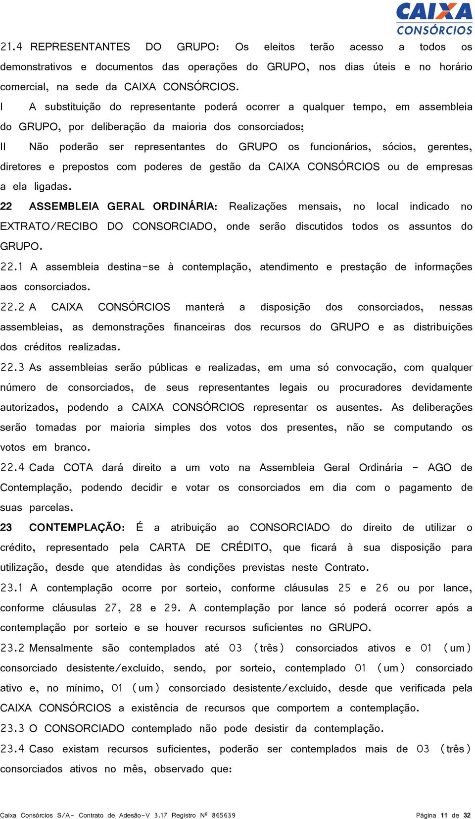 sócios, gerentes, diretores e prepostos com poderes de gestão da CAIXA CONSÓRCIOS ou de empresas a ela ligadas.