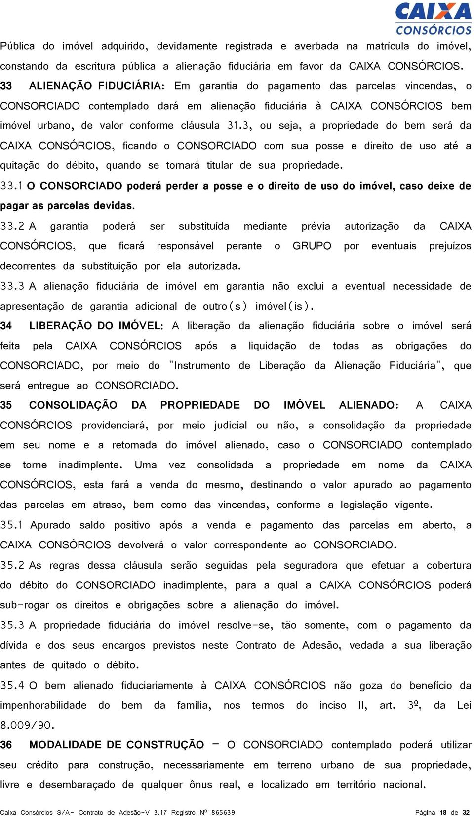 3, ou seja, a propriedade do bem será da CAIXA CONSÓRCIOS, ficando o CONSORCIADO com sua posse e direito de uso até a quitação do débito, quando se tornará titular de sua propriedade. 33.