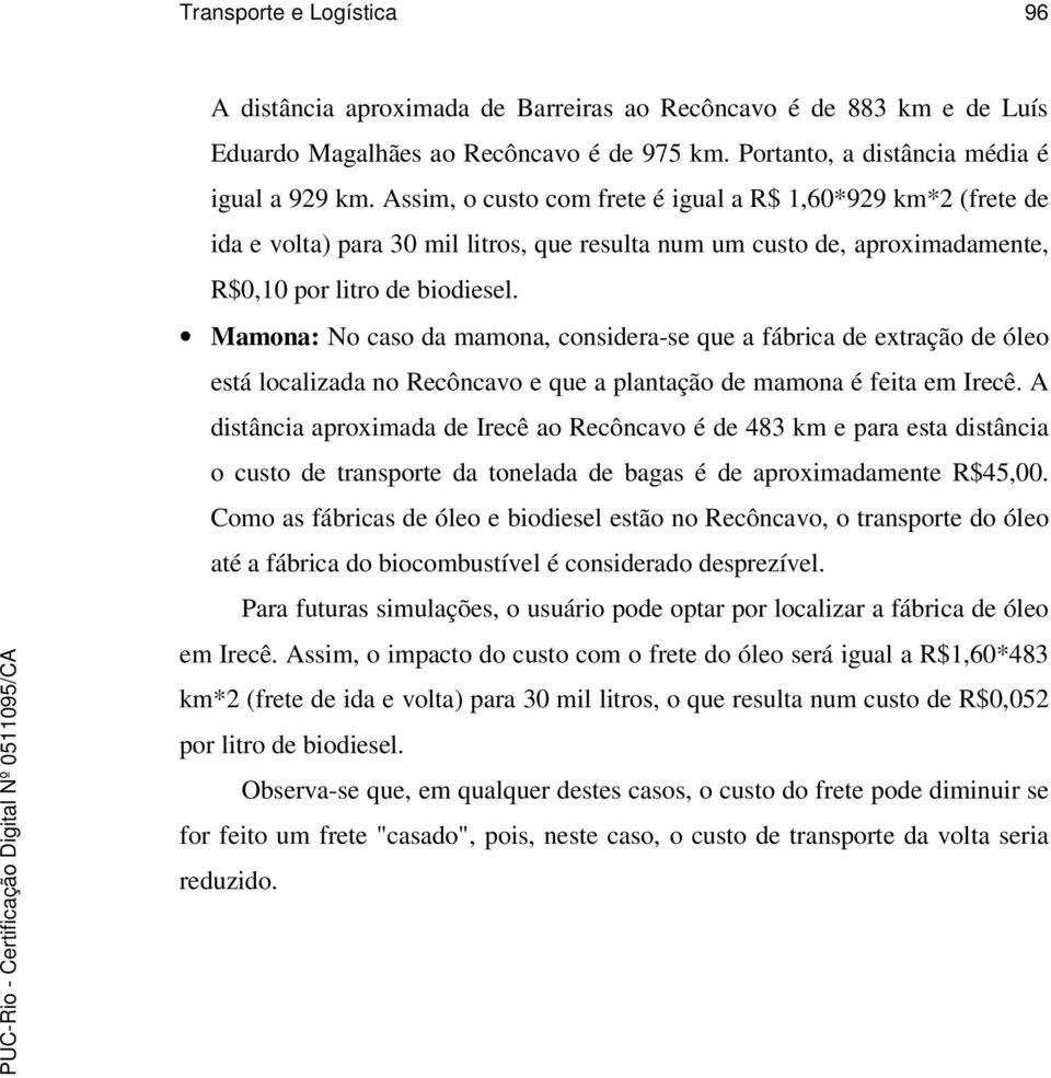 Mamona: No caso da mamona, considera-se que a fábrica de extração de óleo está localizada no Recôncavo e que a plantação de mamona é feita em Irecê.