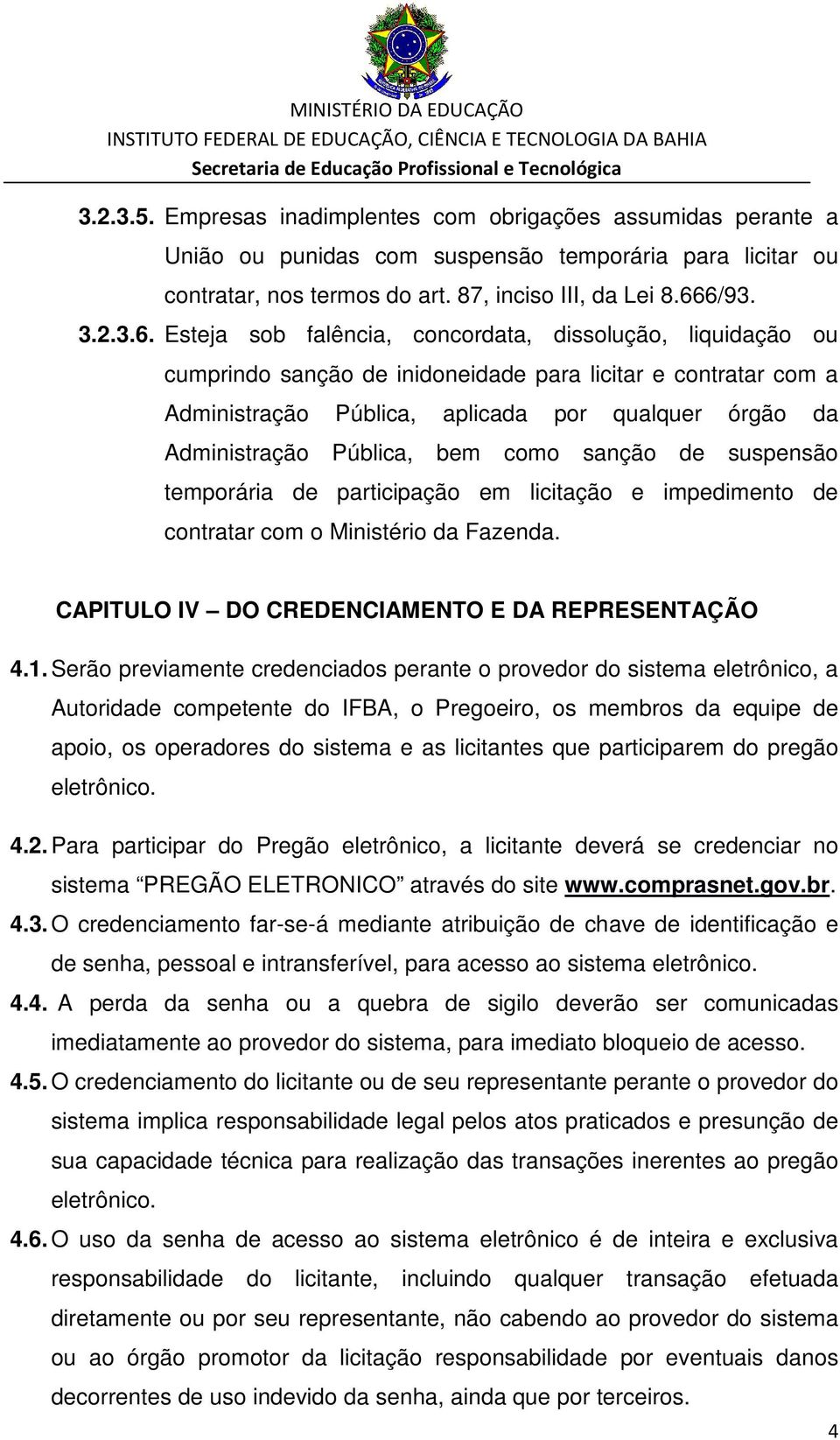 Administração Pública, bem como sanção de suspensão temporária de participação em licitação e impedimento de contratar com o Ministério da Fazenda. CAPITULO IV DO CREDENCIAMENTO E DA REPRESENTAÇÃO 4.