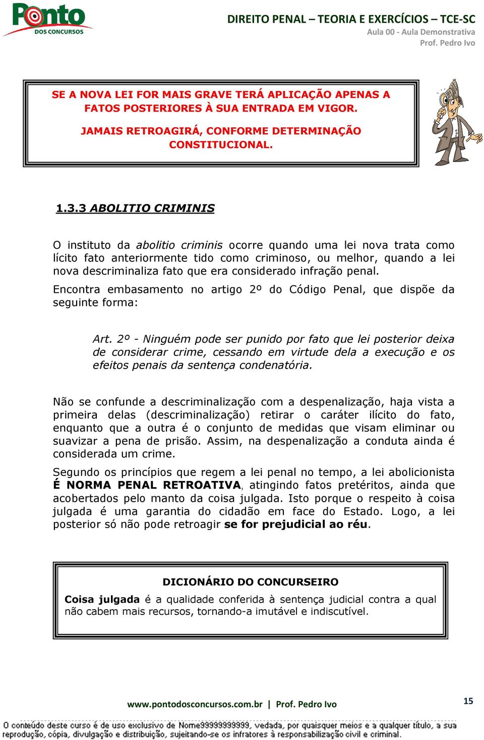 considerado infração penal. Encontra embasamento no artigo 2º do Código Penal, que dispõe da seguinte forma: Art.