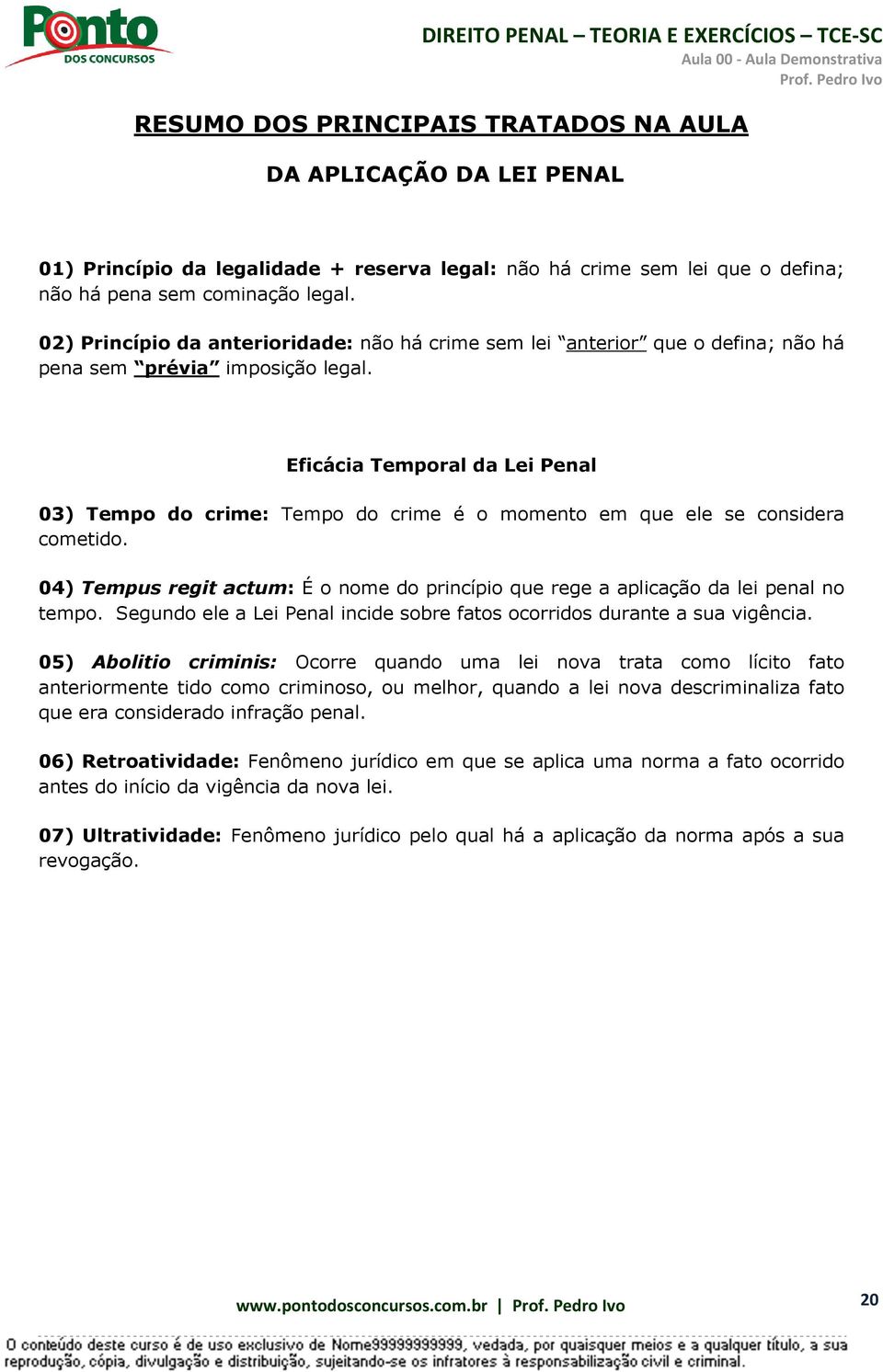 Eficácia Temporal da Lei Penal 03) Tempo do crime: Tempo do crime é o momento em que ele se considera cometido.