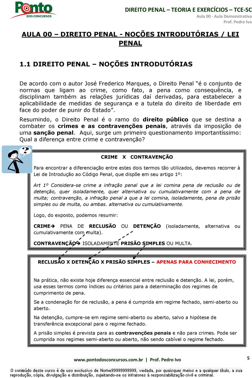 as relações jurídicas daí derivadas, para estabelecer a aplicabilidade de medidas de segurança e a tutela do direito de liberdade em face do poder de punir do Estado.