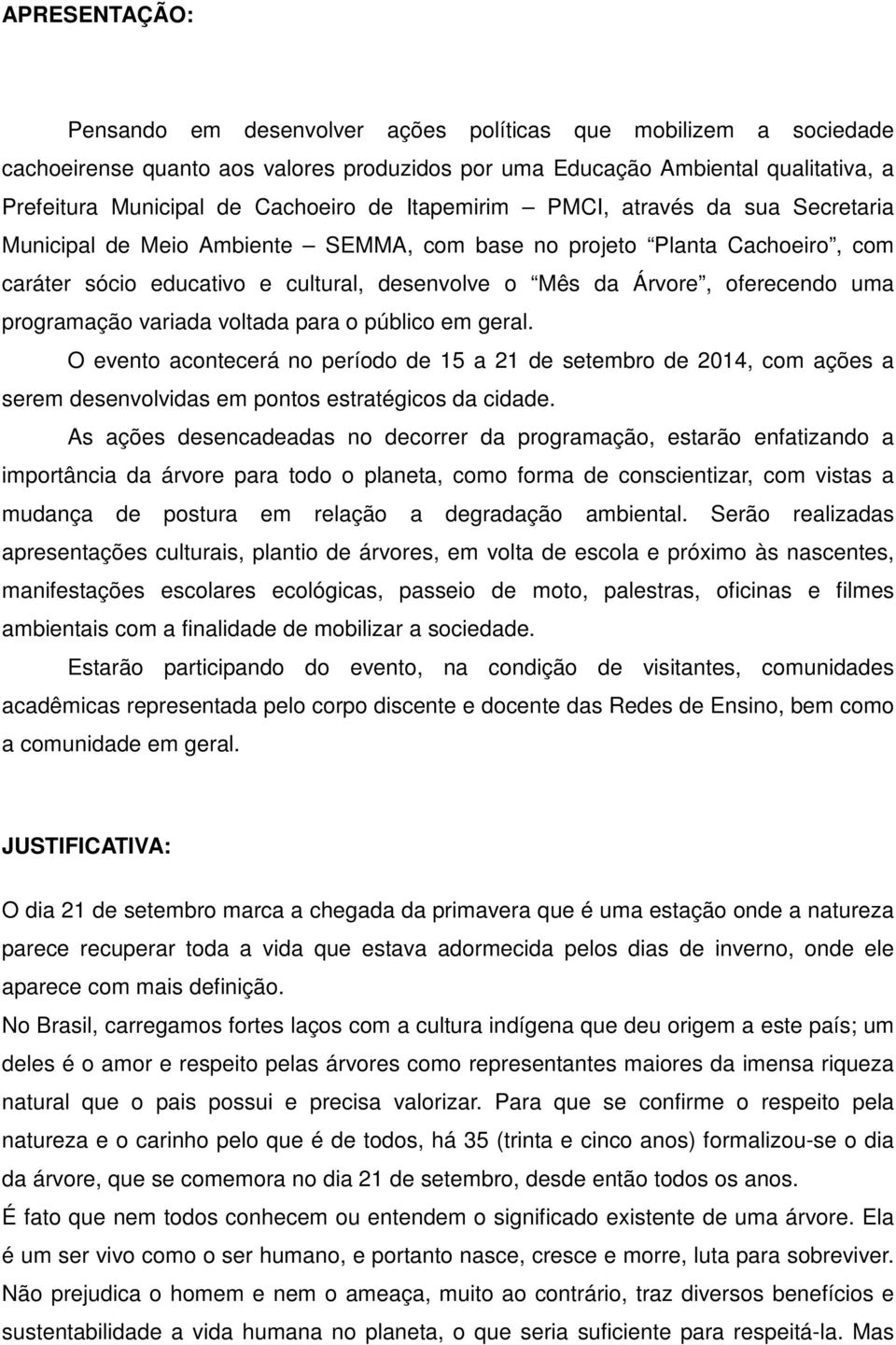 uma programação variada voltada para o público em geral. O evento acontecerá no período de 15 a 21 de setembro de 2014, com ações a serem desenvolvidas em pontos estratégicos da cidade.