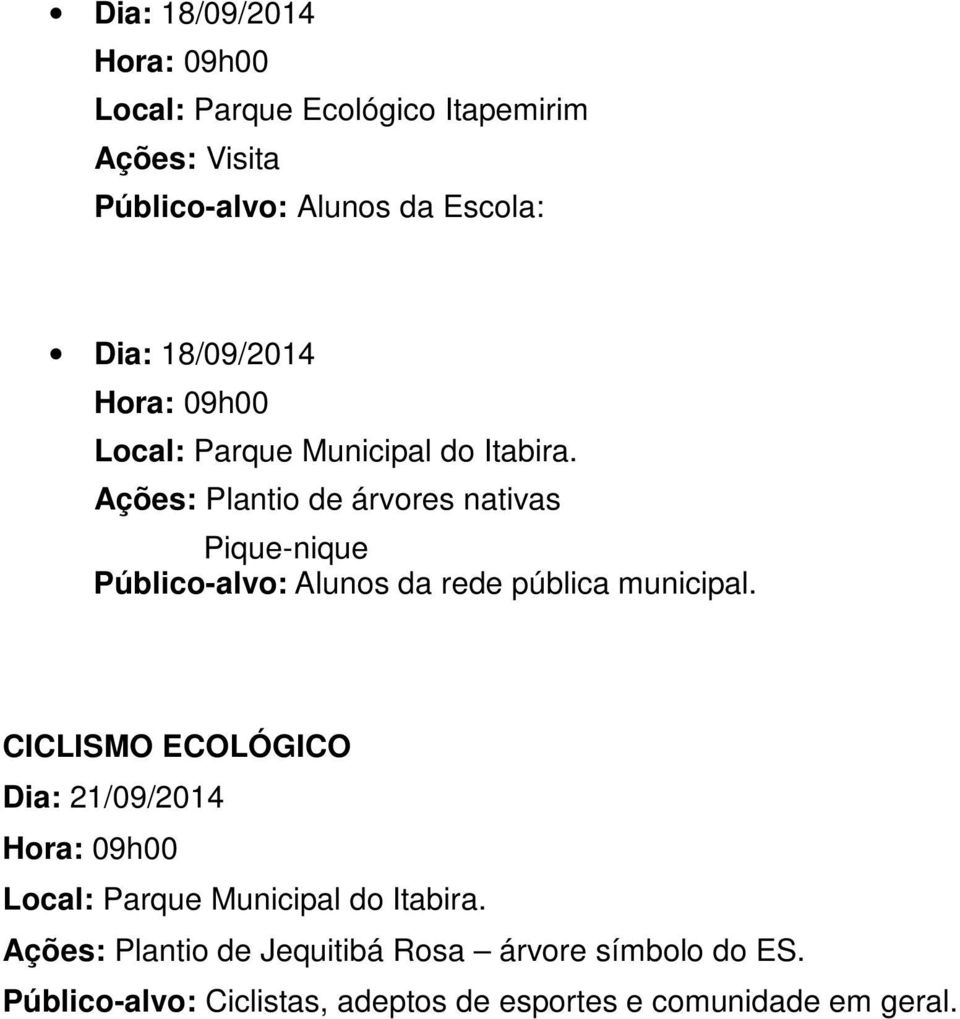Ações: Plantio de árvores nativas Pique-nique Público-alvo: Alunos da rede pública municipal.