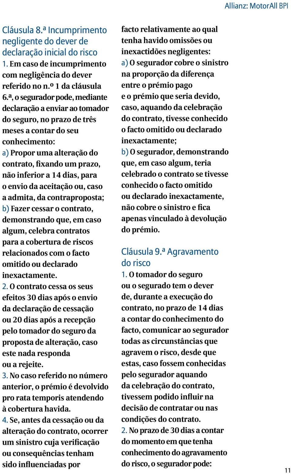 dias, para o envio da aceitação ou, caso a admita, da contraproposta; b) Fazer cessar o contrato, demonstrando que, em caso algum, celebra contratos para a cobertura de riscos relacionados com o