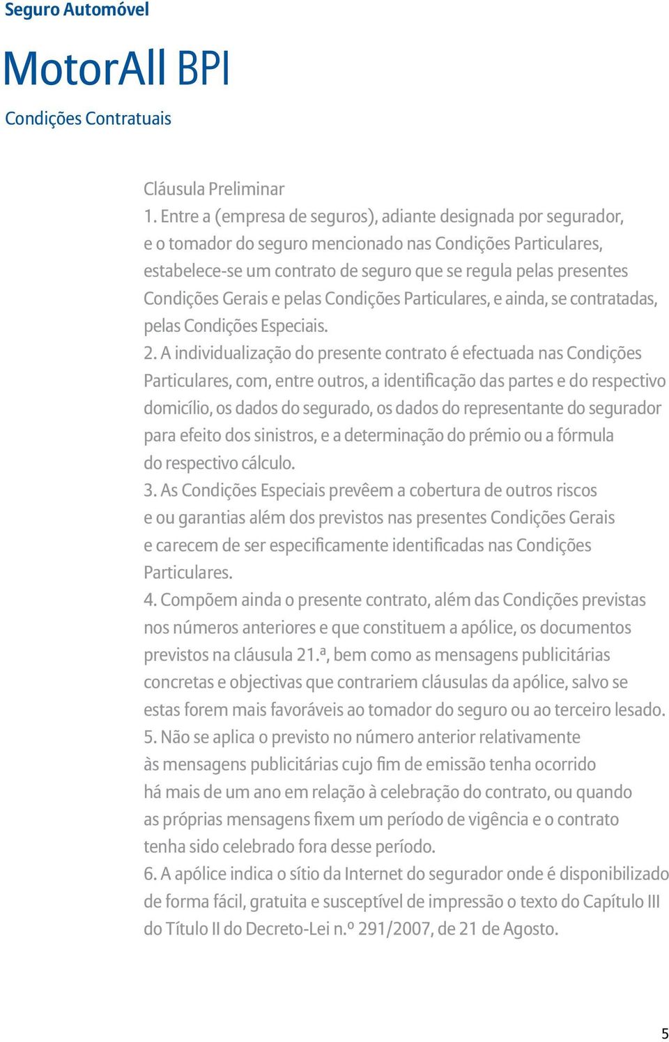 Gerais e pelas Condições Particulares, e ainda, se contratadas, pelas Condições Especiais. 2.