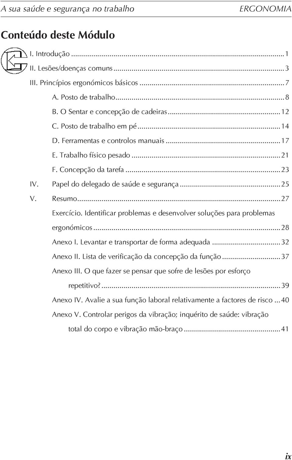 Identificar problemas e desenvolver soluções para problemas ergonómicos...28 Anexo I. Levantar e transportar de forma adequada...32 Anexo II. Lista de verificação da concepção da função...37 Anexo III.