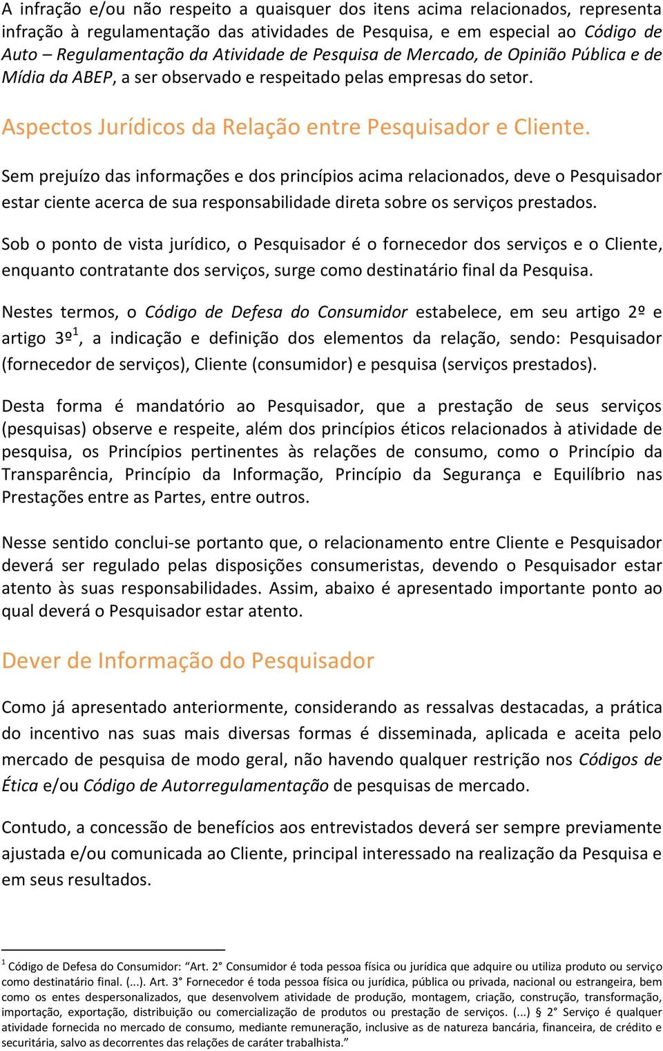 Sem prejuízo das informações e dos princípios acima relacionados, deve o Pesquisador estar ciente acerca de sua responsabilidade direta sobre os serviços prestados.