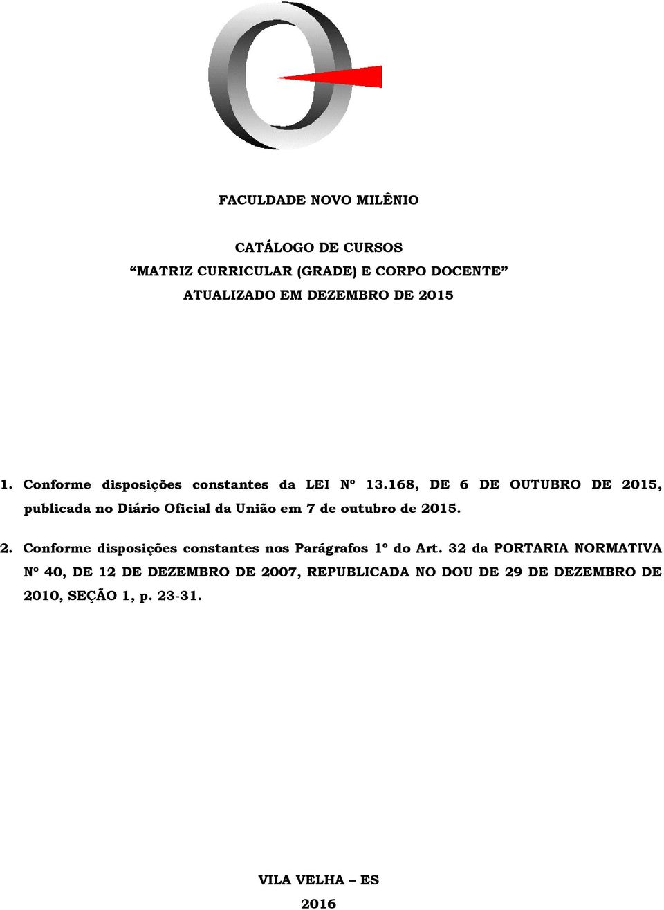 168, DE 6 DE OUTUBRO DE 2015, publicada no Diário Oficial da União em 7 de outubro de 2015. 2. Conforme disposições constantes nos Parágrafos 1º do Art.