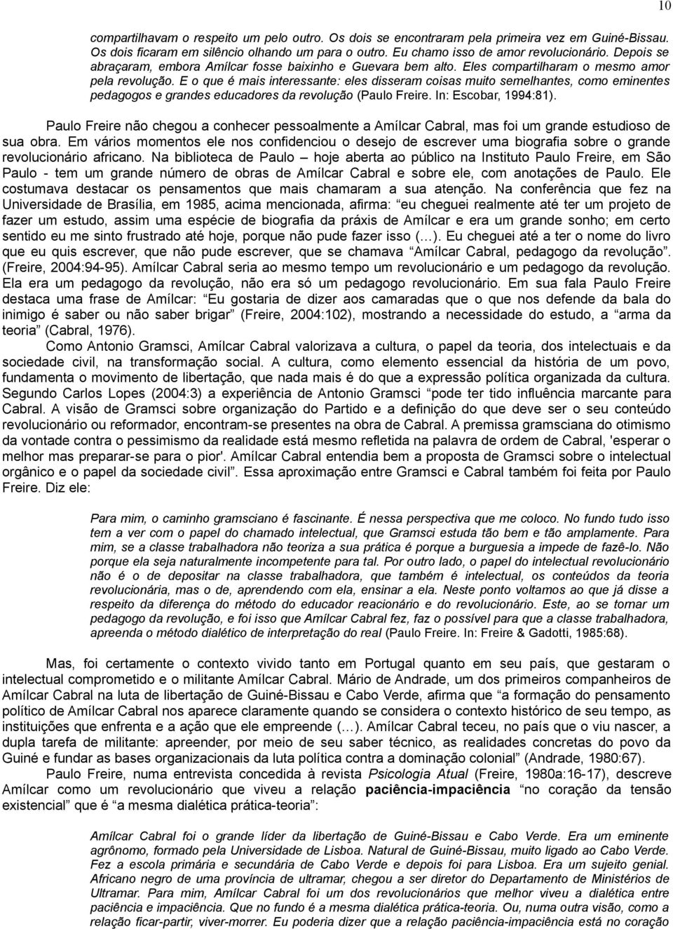 E o que é mais interessante: eles disseram coisas muito semelhantes, como eminentes pedagogos e grandes educadores da revolução (Paulo Freire. In: Escobar, 1994:81).