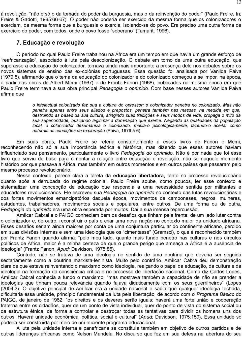 Era preciso uma outra forma de exercício do poder, com todos, onde o povo fosse soberano (Tamarit, 1996). 7.