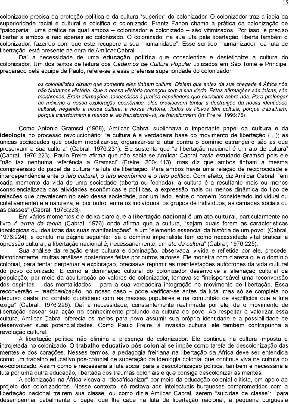 O colonizado, na sua luta pela libertação, liberta também o colonizador, fazendo com que este recupere a sua humanidade.