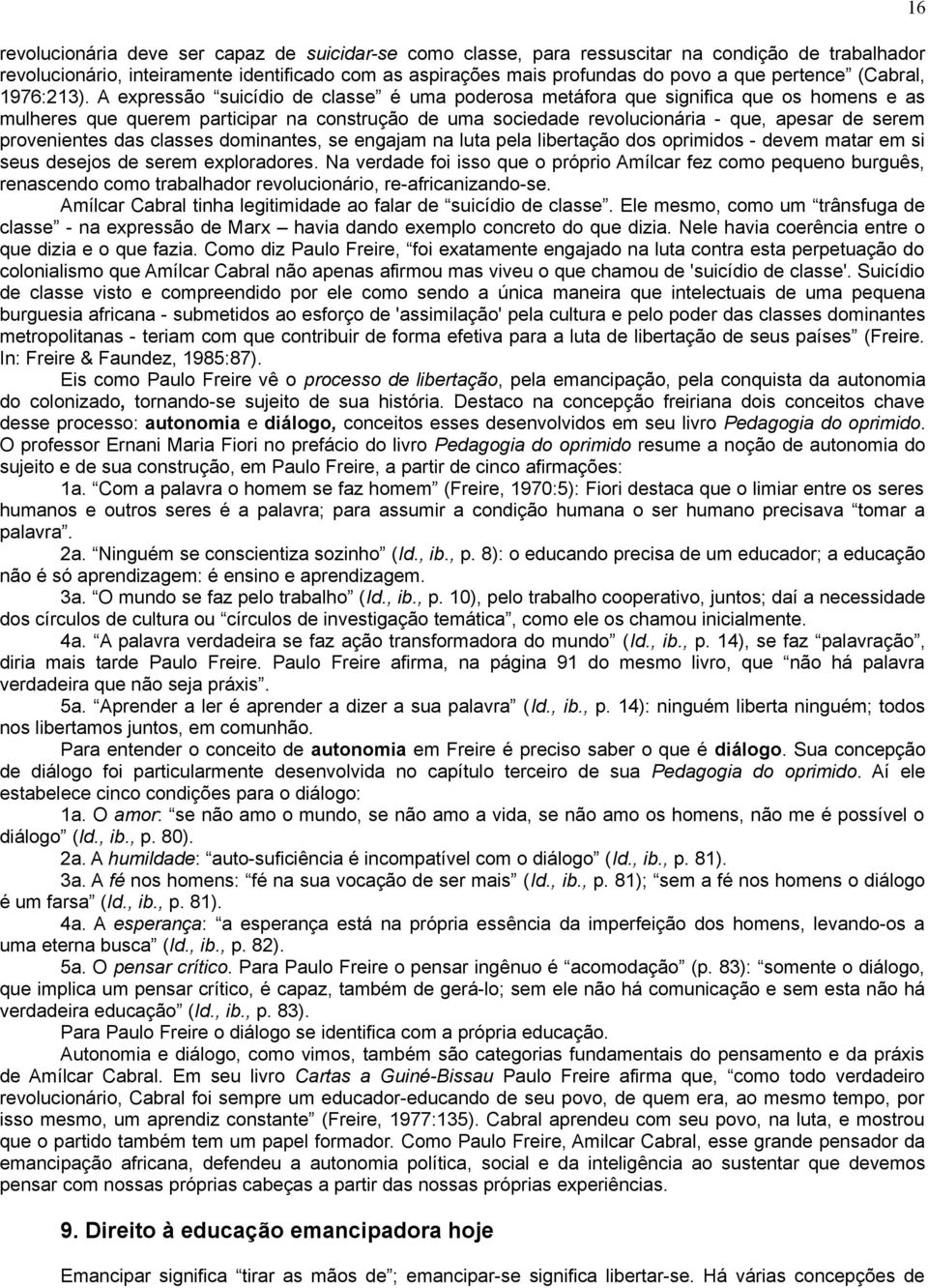 A expressão suicídio de classe é uma poderosa metáfora que significa que os homens e as mulheres que querem participar na construção de uma sociedade revolucionária - que, apesar de serem