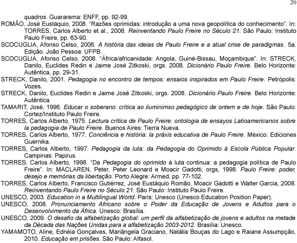 SCOCUGLIA, Afonso Celso, 2008. África/africanidade: Angola, Guiné-Bissau, Moçambique. In: STRECK, Danilo, Euclides Redin e Jaime José Zitkoski, orgs. 2008. Dicionário Paulo Freire.