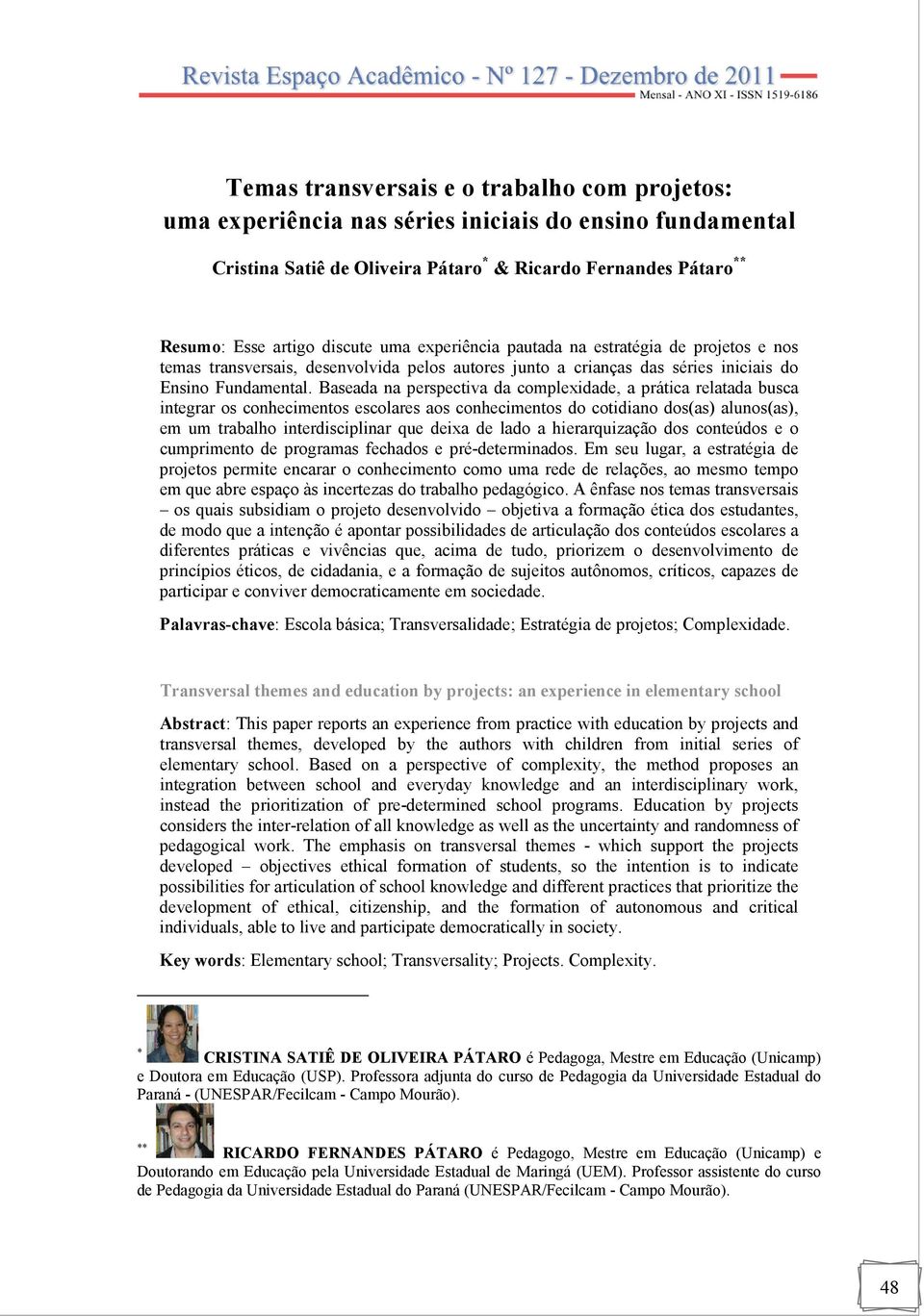 Baseada na perspectiva da complexidade, a prática relatada busca integrar os conhecimentos escolares aos conhecimentos do cotidiano dos(as) alunos(as), em um trabalho interdisciplinar que deixa de