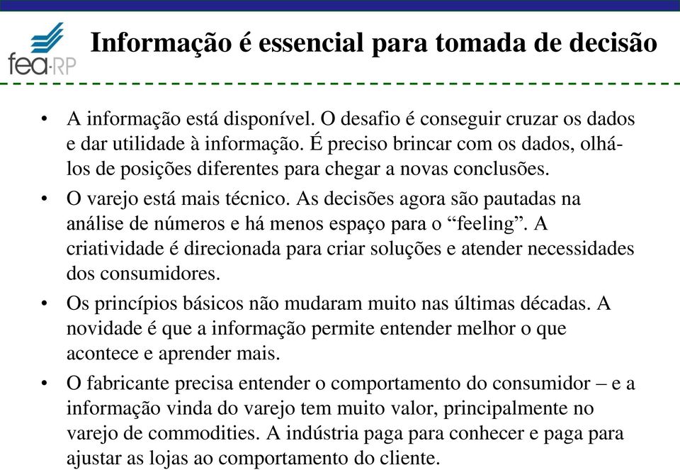 As decisões agora são pautadas na análise de números e há menos espaço para o feeling. A criatividade é direcionada para criar soluções e atender necessidades dos consumidores.