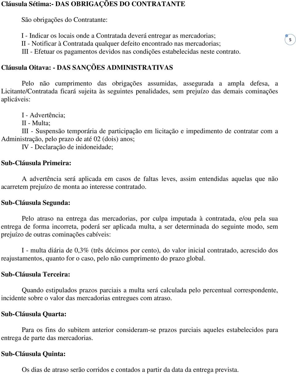 5 Cláusula Oitava: - DAS SANÇÕES ADMINISTRATIVAS Pelo não cumprimento das obrigações assumidas, assegurada a ampla defesa, a Licitante/Contratada ficará sujeita às seguintes penalidades, sem prejuízo