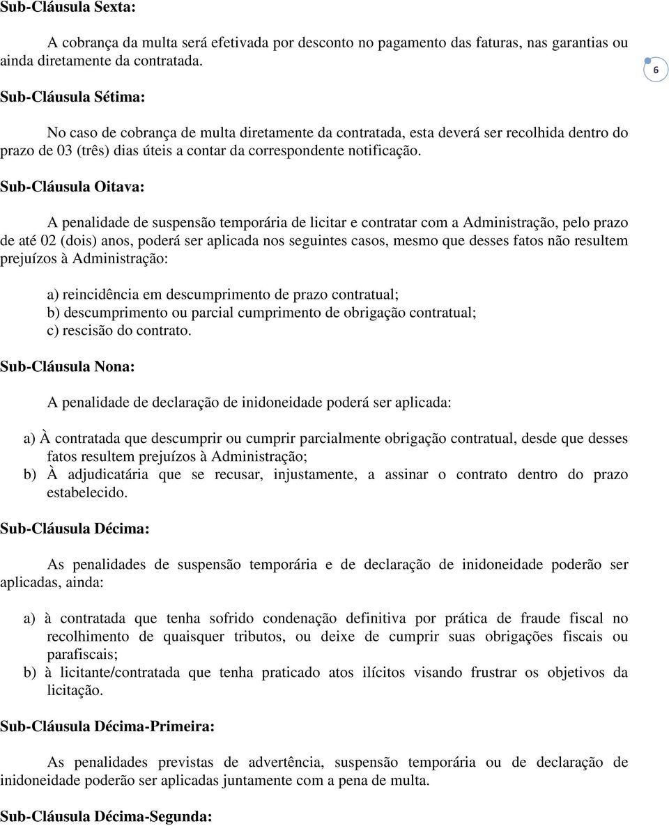 Sub-Cláusula Oitava: A penalidade de suspensão temporária de licitar e contratar com a Administração, pelo prazo de até 02 (dois) anos, poderá ser aplicada nos seguintes casos, mesmo que desses fatos