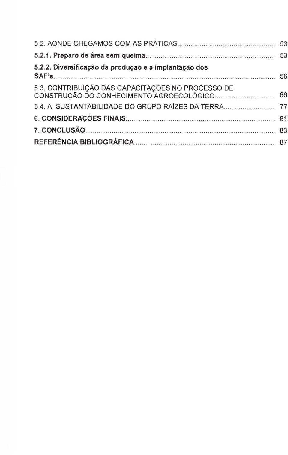 CONTRIBUIÇÃO DAS CAPACITAÇÕES NO PROCESSO DE CONSTRUÇÃO DO CONHECIMENTO AGROECOLÓGICO...66 5.4.