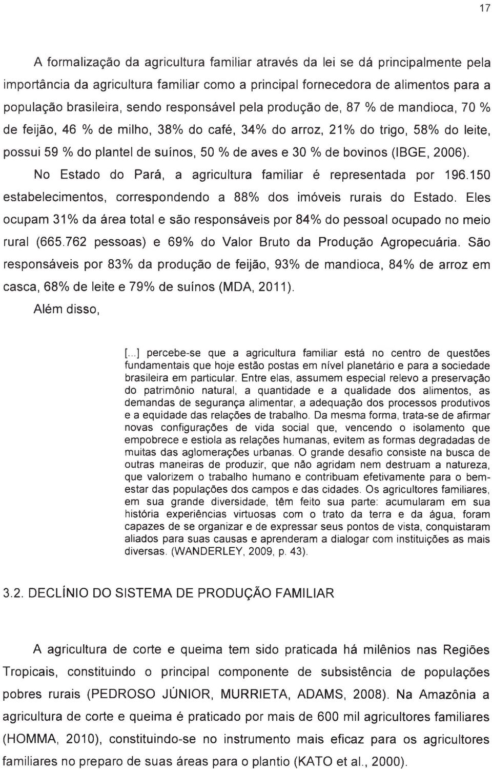 (IBGE, 2006). No Estado do Pará, a agricultura familiar é representada por 196.150 estabelecimentos, correspondendo a 88% dos imóveis rurais do Estado.