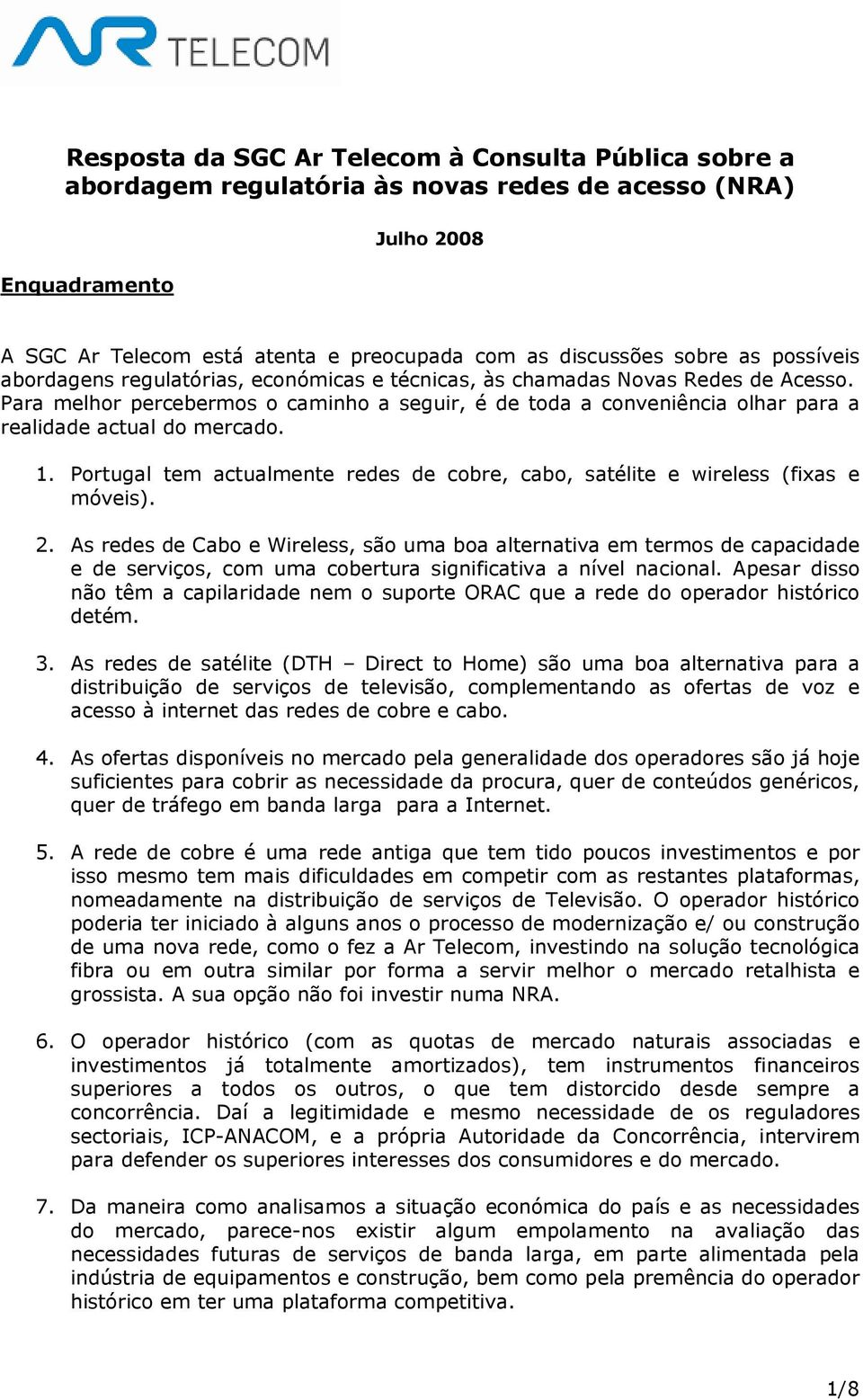 Para melhor percebermos o caminho a seguir, é de toda a conveniência olhar para a realidade actual do mercado. 1. Portugal tem actualmente redes de cobre, cabo, satélite e wireless (fixas e móveis).