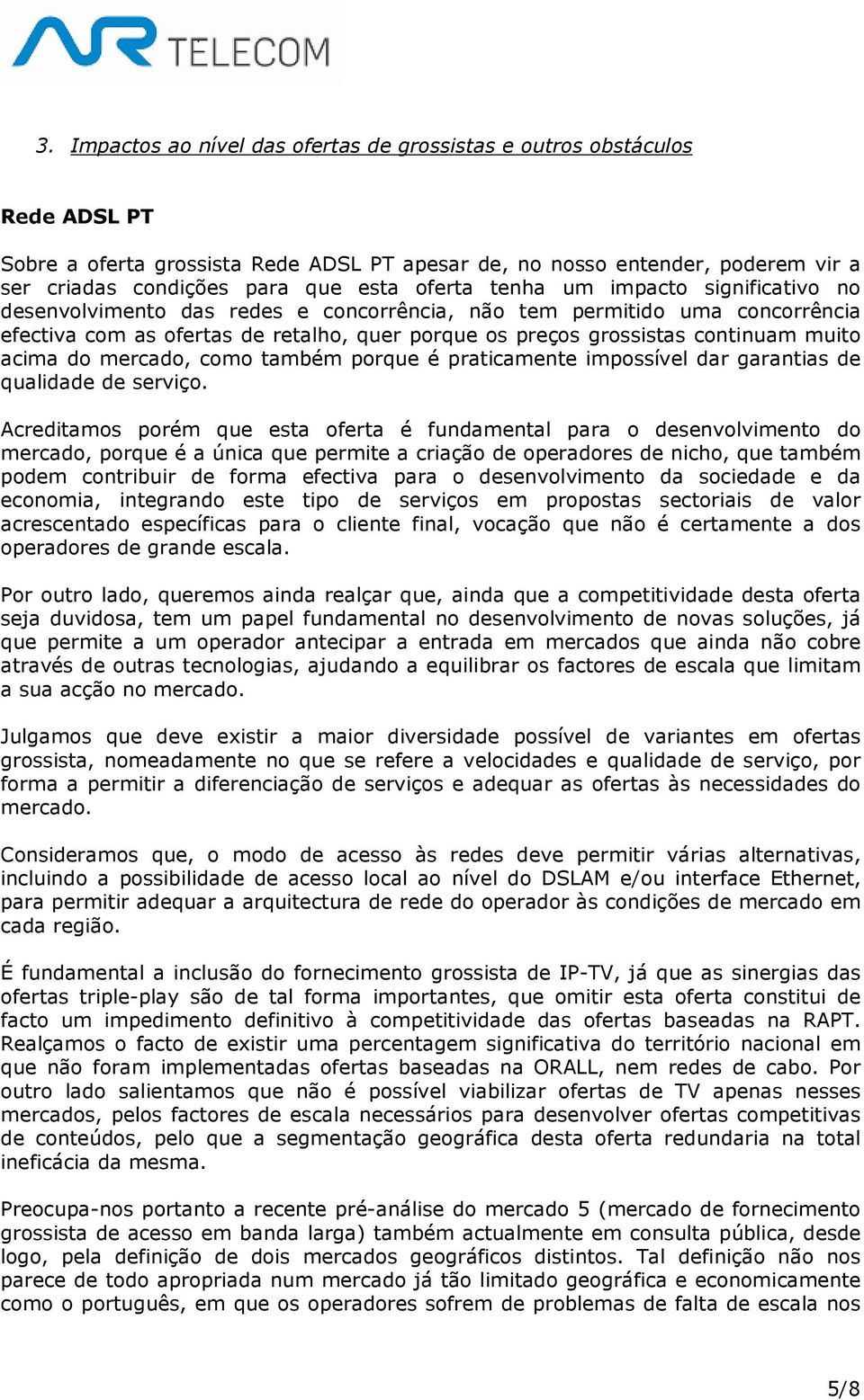 muito acima do mercado, como também porque é praticamente impossível dar garantias de qualidade de serviço.