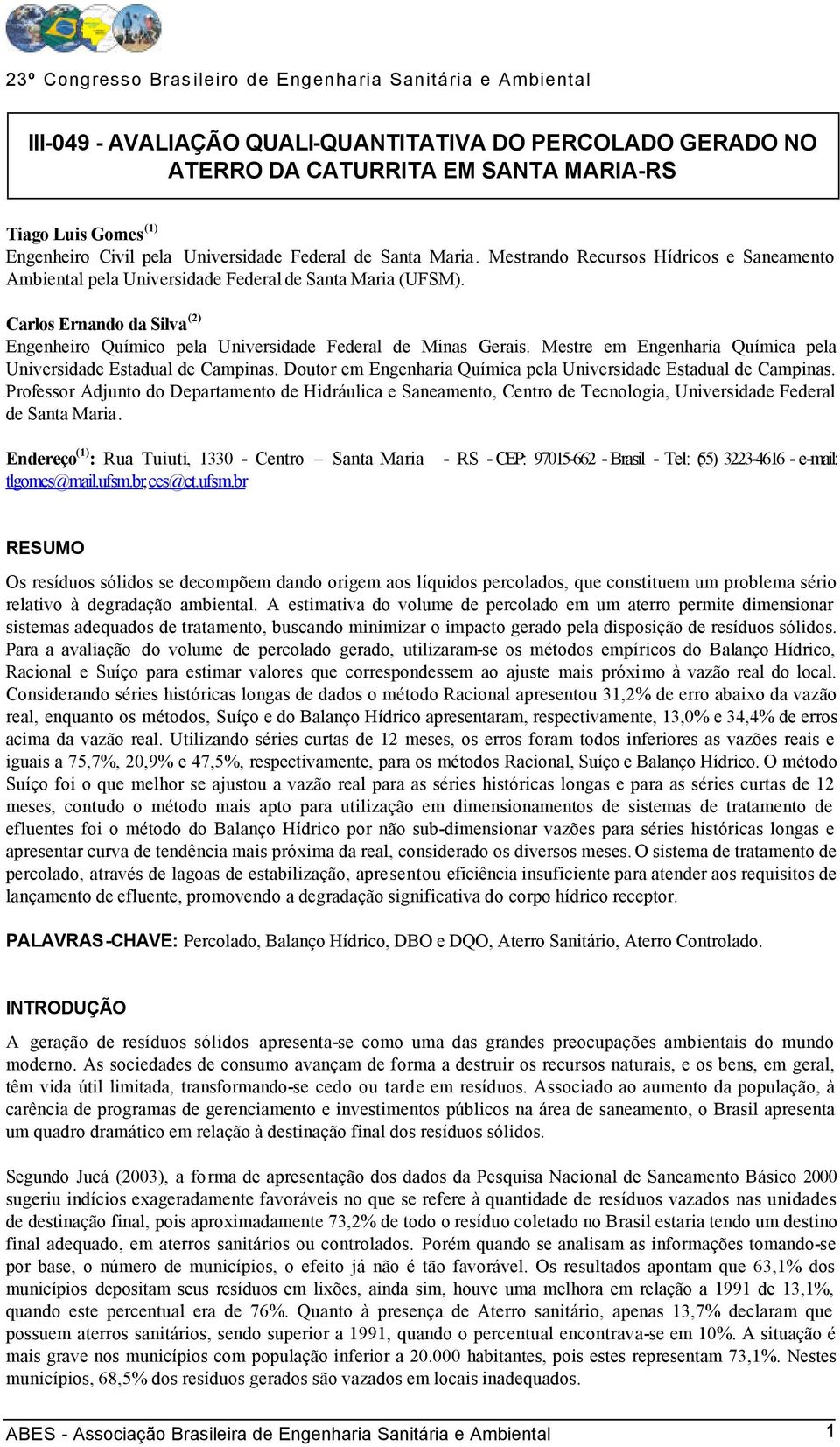 Mestre em Engenharia Química pela Universidade Estadual de Campinas. Doutor em Engenharia Química pela Universidade Estadual de Campinas.