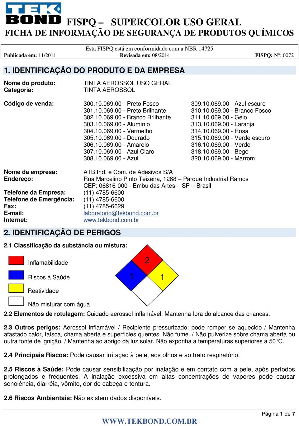 10.069.00 - Verde escuro 306.10.069.00 - Amarelo 316.10.069.00 - Verde 307.10.069.00 - Azul Claro 318.10.069.00 - Bege 308.10.069.00 - Azul 320.10.069.00 - Marrom Nome da empresa: ATB Ind. e Com.