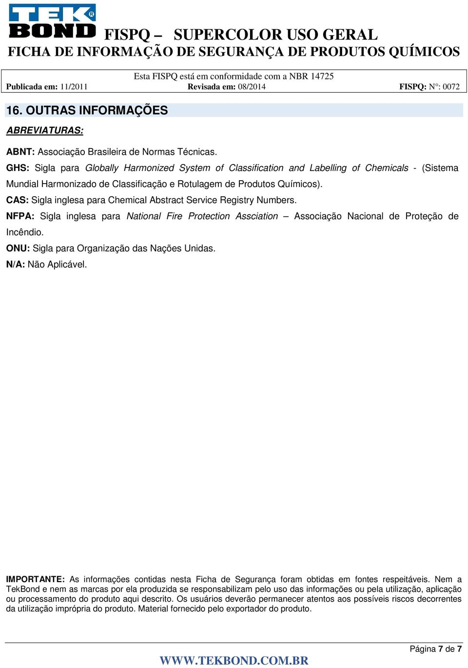 CAS: Sigla inglesa para Chemical Abstract Service Registry Numbers. NFPA: Sigla inglesa para National Fire Protection Assciation Associação Nacional de Proteção de Incêndio.