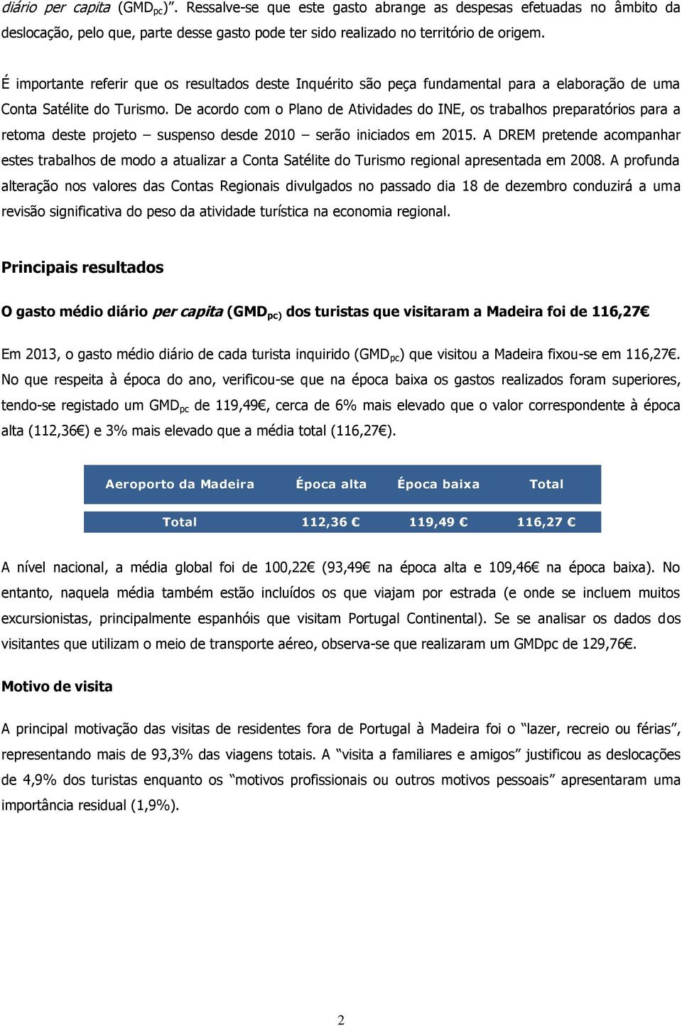 De acordo com o Plano de Atividades do INE, os trabalhos preparatórios para a retoma deste projeto suspenso desde 2010 serão iniciados em 2015.