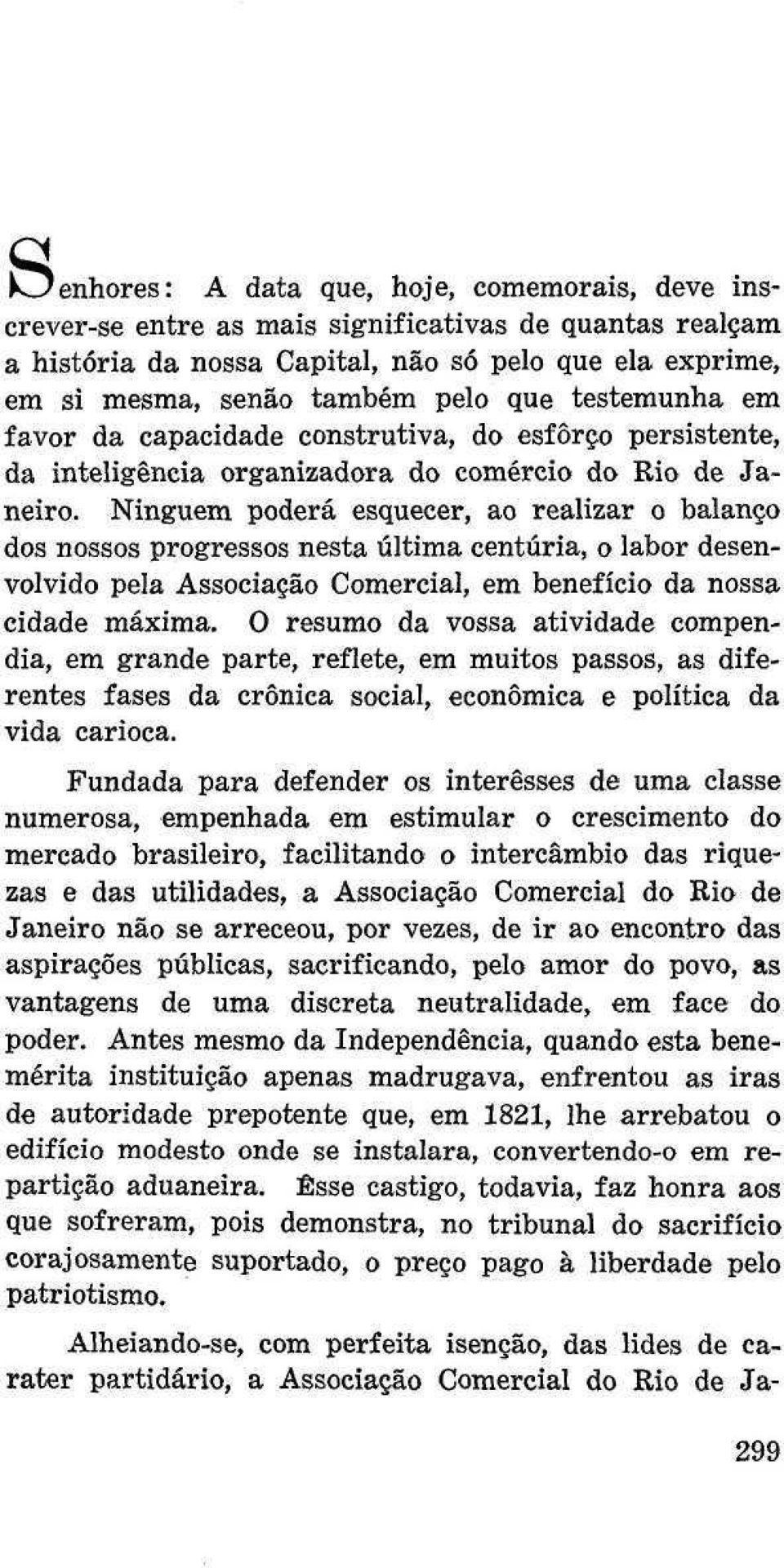 Ninguém poderá esquecer, ao realizar o balanço dos nossos progressos nesta última centúria, o labor desenvolvido pela Associação Comercial, em benefício da nossa cidade máxima.