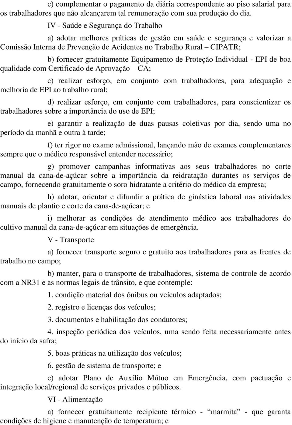 gratuitamente Equipamento de Proteção Individual - EPI de boa qualidade com Certificado de Aprovação CA; c) realizar esforço, em conjunto com trabalhadores, para adequação e melhoria de EPI ao