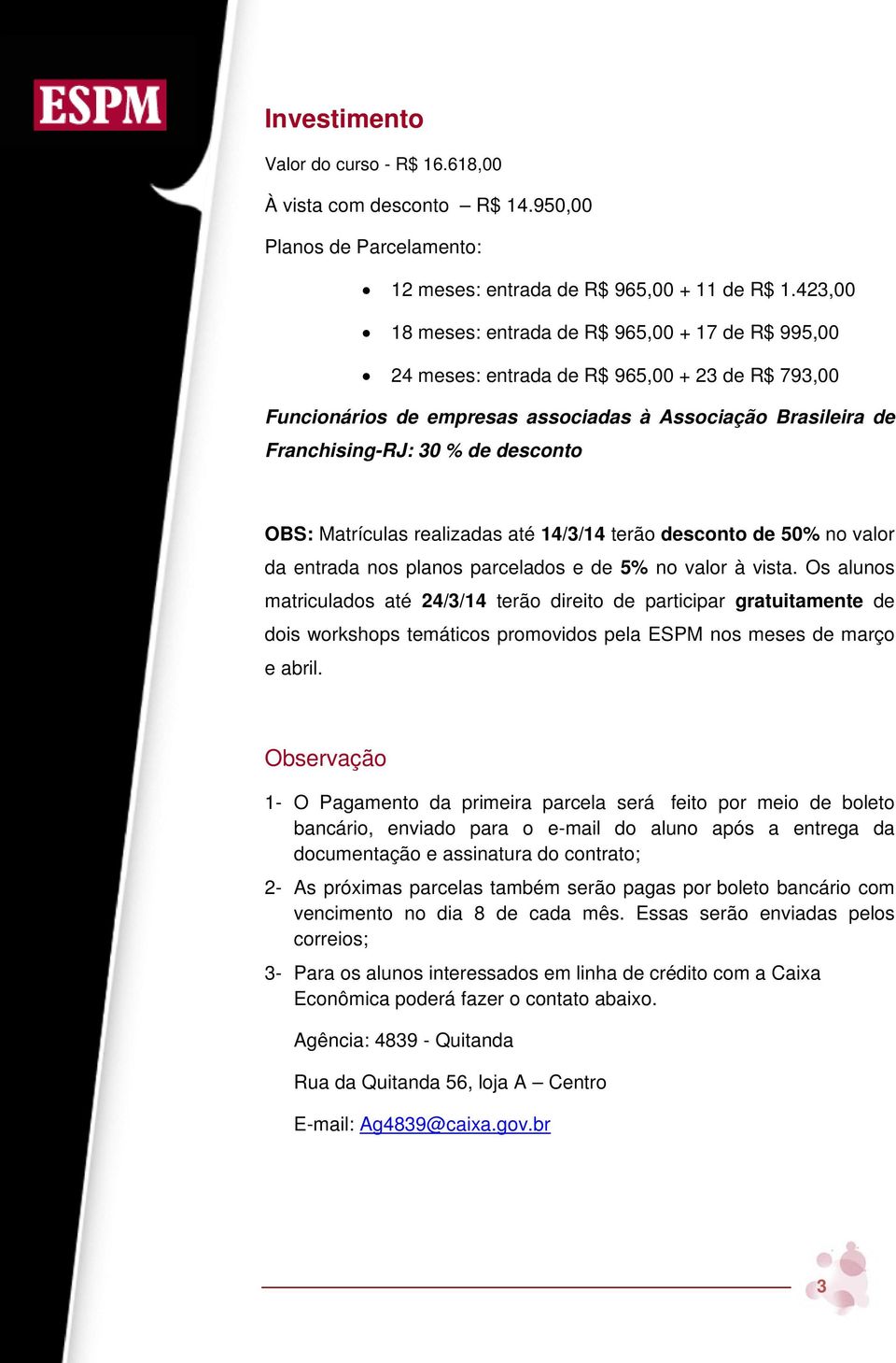 desconto OBS: Matrículas realizadas até 14/3/14 terão desconto de 50% no valor da entrada nos planos parcelados e de 5% no valor à vista.