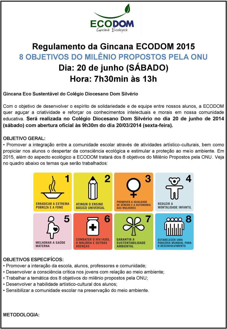 Será realizada no Colégio Diocesano Dom Silvério no dia 20 de junho de 2014 (sábado) com abertura oficial às 9h30m do dia 20/03/2014 (sexta-feira).