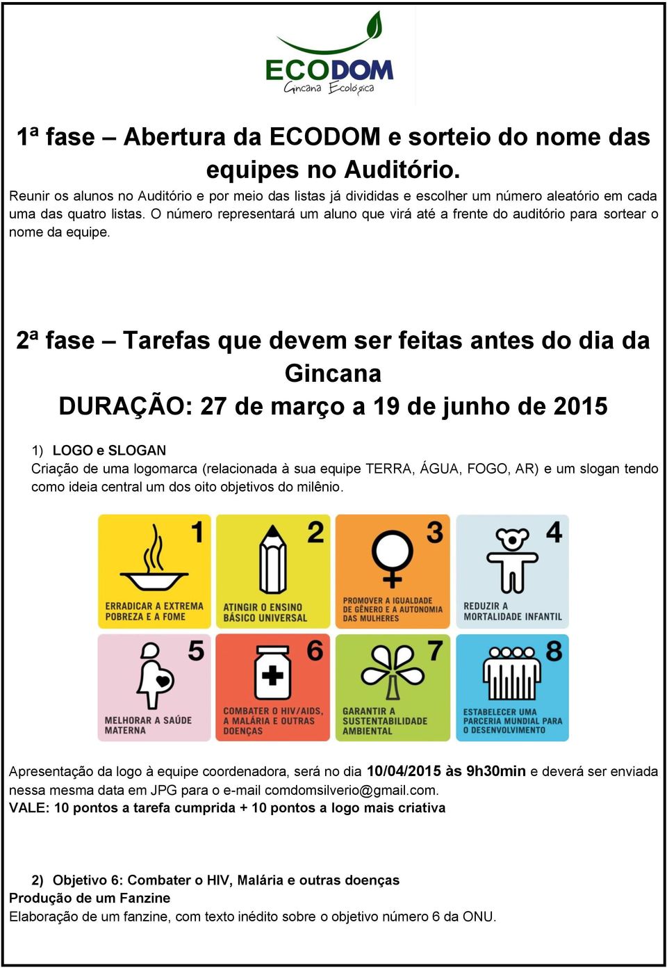 2ª fase Tarefas que devem ser feitas antes do dia da Gincana DURAÇÃO: 27 de março a 19 de junho de 2015 1) LOGO e SLOGAN Criação de uma logomarca (relacionada à sua equipe TERRA, ÁGUA, FOGO, AR) e um